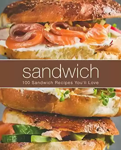 Livro PDF Sandwich: 100 Sandwich Recipes You'll Love (English Edition)