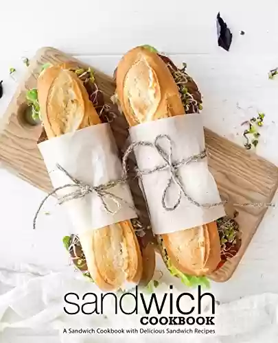 Livro PDF: Sandwich Cookbook: A Sandwich Cookbook with Delicious Sandwich Recipes (2nd Edition) (English Edition)