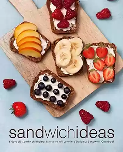 Livro PDF: Sandwich Ideas: Enjoyable Sandwich Recipes Everyone Will Love in a Delicious Sandwich Cookbook (2nd Edition) (English Edition)