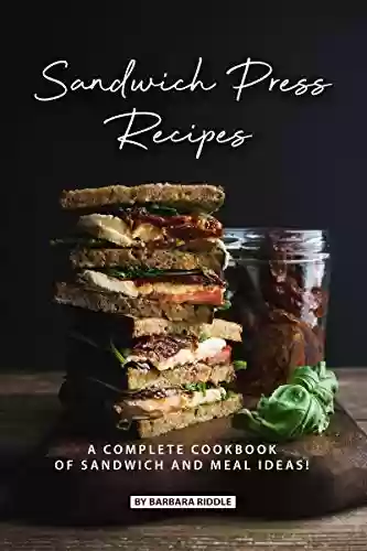 Livro PDF Sandwich Press Recipes: A Complete Cookbook of Sandwich and Meal Ideas! (English Edition)