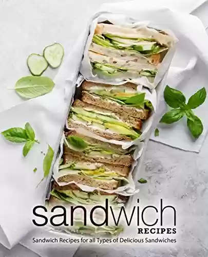 Livro PDF Sandwich Recipes: Sandwich Recipes for all Types of Delicious Sandwiches (2nd Edition) (English Edition)
