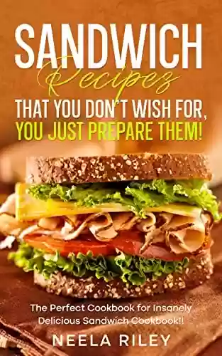 Livro PDF: Sandwich Recipes that You don’t Wish for, You Just Prepare Them!: The Perfect Cookbook for Insanely Delicious Sandwich Cookbook!! (English Edition)