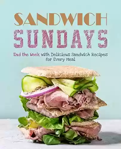 Capa do livro: Sandwich Sundays: End the Week with Delicious Sandwich Recipes for Every Meal (2nd Edition) (English Edition) - Ler Online pdf