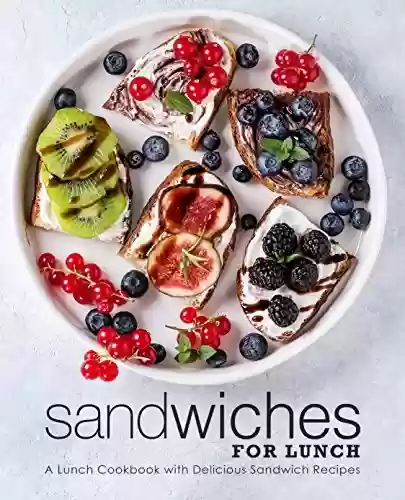 Capa do livro: Sandwiches for Lunch: A Lunch Cookbook with Delicious Sandwich Recipes (2nd Edition) (English Edition) - Ler Online pdf