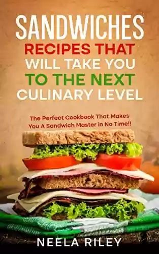 Livro PDF Sandwiches Recipes that Will Take You to The Next Culinary Level: The Perfect Cookbook That Makes You A Sandwich Master in No Time!! (English Edition)