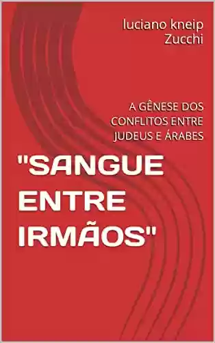Livro PDF: ''SANGUE ENTRE IRMÃOS'': A GÊNESE DOS CONFLITOS ENTRE JUDEUS E ÁRABES (História do Oriente Médio)