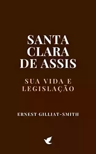 Livro PDF: Santa Clara de Assis: Sua Vida e Legislação
