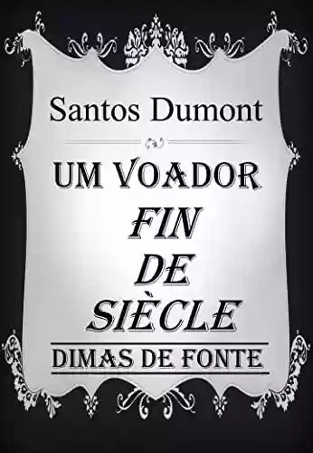 Livro PDF: Santos Dumont: Um Voador "Fin de Siècle"