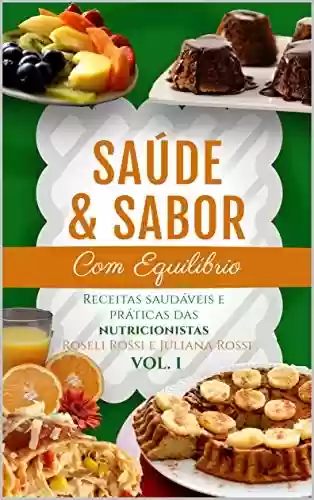 Livro PDF: Saúde & Sabor com Equilíbrio: Receitas Saudáveis e Práticas das Nutricionistas Roseli Rossi e Juliana Rossi - VOL I - 2ª Edição