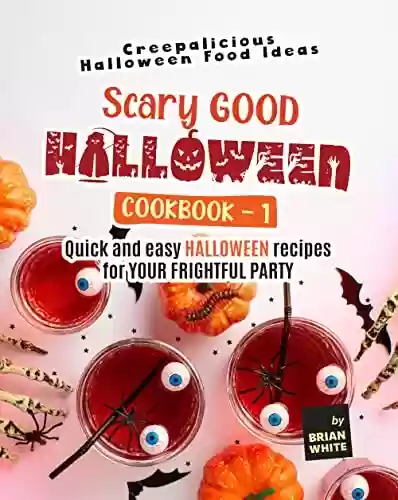 Capa do livro: Scary Good Halloween Cookbook - 1: Quick and Easy Halloween Recipes for Your Frightful Party (Creepalicious Halloween Food Ideas) (English Edition) - Ler Online pdf