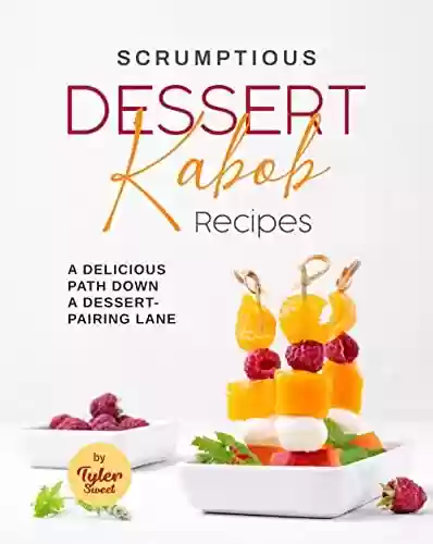 Livro PDF: Scrumptious Dessert Kabob Recipes: A Delicious Path Down a Dessert-Pairing Lane (English Edition)