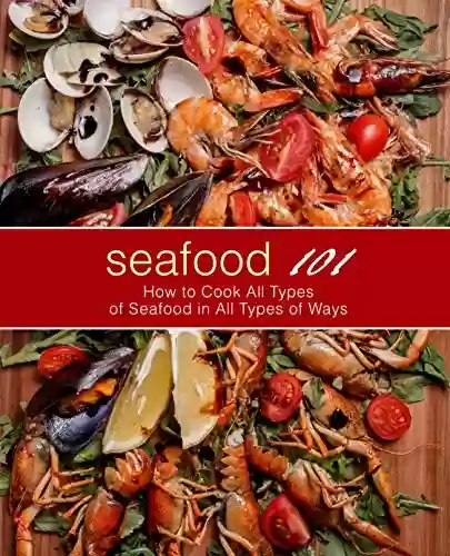 Livro PDF: Seafood 101: How to Cook All Types of Seafood in All Types of Ways (2nd Edition) (English Edition)