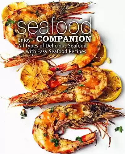 Livro PDF Seafood Companion: Enjoy All Types of Delicious Seafood with Easy Seafood Recipes (2nd Edition) (English Edition)