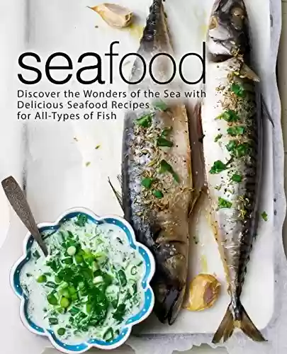 Livro PDF Seafood: Discover the Wonders of the Sea with Delicious Seafood Recipes for All-Types of Fish (2nd Edition) (English Edition)
