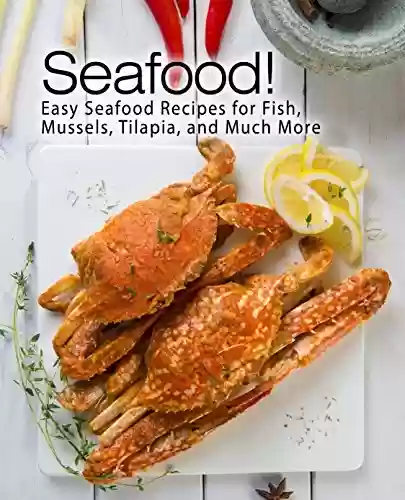 Capa do livro: Seafood!: Easy Seafood Recipes for Fish, Mussels, Tilapia, and Much More (2nd Edition) (English Edition) - Ler Online pdf