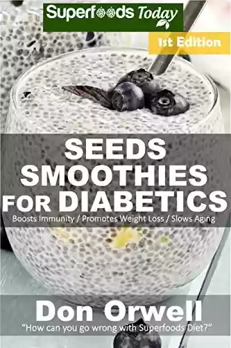 Livro PDF Seeds Smoothies for Diabetics: Over 35 Seeds Smoothies for Diabetics, Quick & Easy Gluten Free Low Cholesterol Whole Foods Blender Recipes full of Antioxidants ... Transformation Book 1) (English Edition)