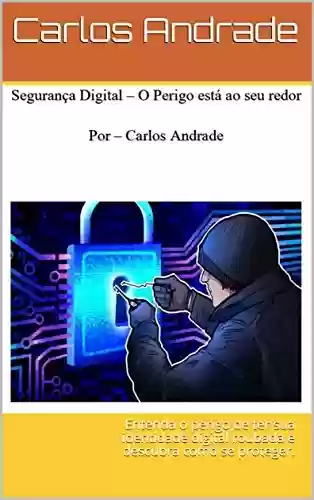 Livro PDF: Segurança Digital - O Perigo está ao seu redor: Entenda o perigo de ter sua identidade digital roubada e descubra como se proteger.