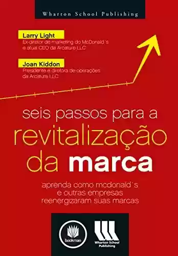 Livro PDF: Seis Passos para a Revitalização da Marca: Aprenda como McDonald's e Outras Empresas Reenergizaram suas Marcas