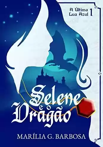 Capa do livro: Selene e o Dragão: A Última Lua Azul-livro 1 (Trilogia: A Última Lua Azul) - Ler Online pdf