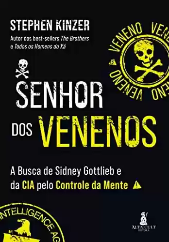 Livro PDF: Senhor dos venenos: A Fascinante história do cientista que supervisionou os experimentos secretos da CIA com drogas e controle da mente nos anos 1950 e 1960.