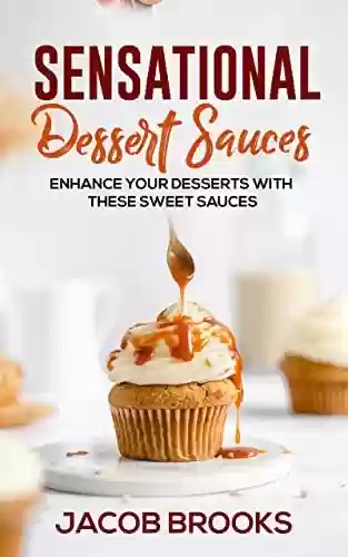 Livro PDF: Sensational Dessert Sauces: Enhance your Desserts with These Sweet Sauces (English Edition)
