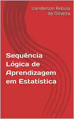 Capa do livro: Sequência Lógica de Aprendizagem em Estatística - Ler Online pdf