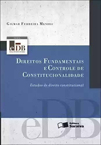 Livro PDF: SÉRIE EDB - DIREITOS FUNDAMENTAIS E CONTROLE DE CONSTITUCIONALIDADE - ESTUDOS DE DIREITO CONSTITUCIONAL