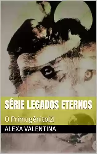 Capa do livro: Série Legados Eternos : O Primogênito(2) - Ler Online pdf