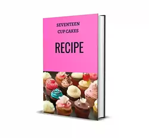 Capa do livro: Seventeen Cup Cakes Recipe : Cup Cakes Recipe (English Edition) - Ler Online pdf