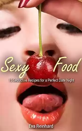 Livro PDF: Sexy Food: 15 Seductive Recipes for a Perfect Date Night (Romance, Sexy Food, Dinner for Two) (English Edition)