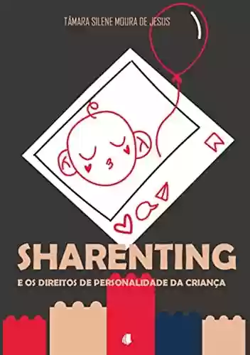 Livro PDF: Sharenting e os direitos de personalidade da criança: Tâmara Silene Moura de Jesus
