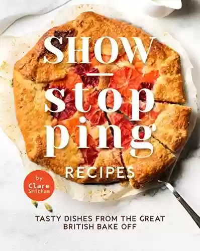 Livro PDF: Show-Stopping Recipes: Tasty Dishes from The Great British Bake Off (English Edition)