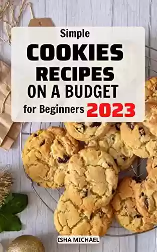 Livro PDF: Simple Cookies Recipes On A Budget For Beginners 2023: The Perfect Baking Book Recipes for Cooking Brownies , Bars, Chocolate, Cookies, Desserts, Muffin, ... to Baking Cookies at Home (English Edition)