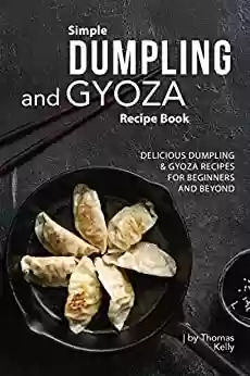 Livro PDF: Simple Dumpling and Gyoza Recipe Book: Delicious Dumpling & Gyoza Recipes for Beginners and Beyond (English Edition)