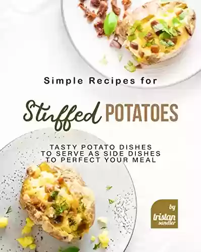 Livro PDF Simple Recipes for Stuffed Potatoes: Tasty Potato Dishes to Serve as Side Dishes to Perfect Your Meal (English Edition)