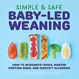 Livro PDF: Simple & Safe Baby-Led Weaning: How to Integrate Foods, Master Portion Sizes, and Identify Allergies (English Edition)