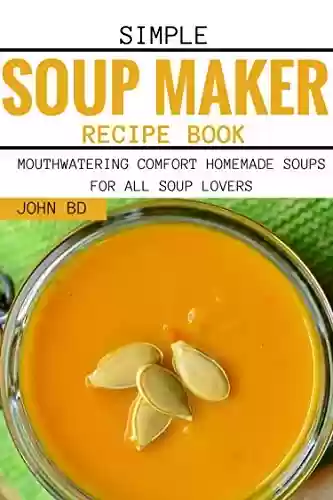 Livro PDF: Simple Soup Maker Recipe Book: Mouthwatering comfort homemade soups for all soup lovers (English Edition)