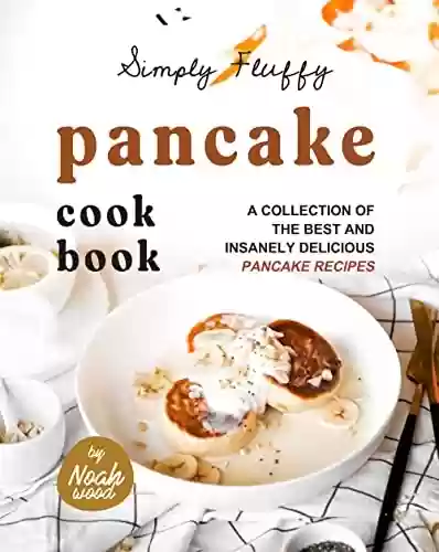 Livro PDF: Simply Fluffy Pancake Cookbook: A Collection of the Best and Insanely Delicious Pancake Recipes (English Edition)