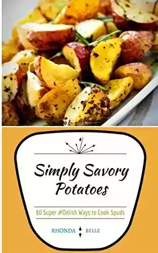 Livro PDF: Simply Savory Potatoes: 60 Super #Delish Ways to Cook Spuds (60 Super Recipes Book 25) (English Edition)