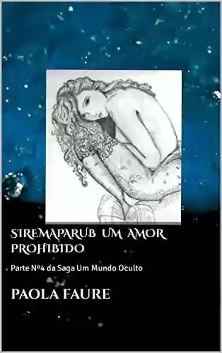 Livro PDF: Siremaparub um amor prohibido: Parte Nº4 da Saga Um Mundo Oculto (UM MUNDO ESCONDIDO)