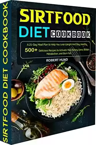 Capa do livro: Sirtfood Diet Cookbook: A 21-Day Meal Plan to Help You Lose Weight And Stay Healthy 500+Delicious Recipes to Activate Your Skinny Gene, Boost Metabolism, and Burn Fat. (English Edition) - Ler Online pdf