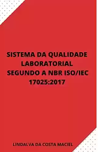 Livro PDF: SISTEMA DE QUALIDADE LABORATORIAL SEGUNDO A NORMA ISO/IEC 17025:2017