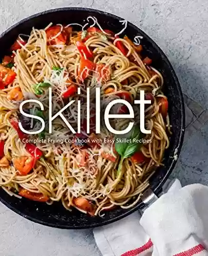Livro PDF Skillet: A Complete Frying Cookbook with Easy Skillet Recipes (English Edition)