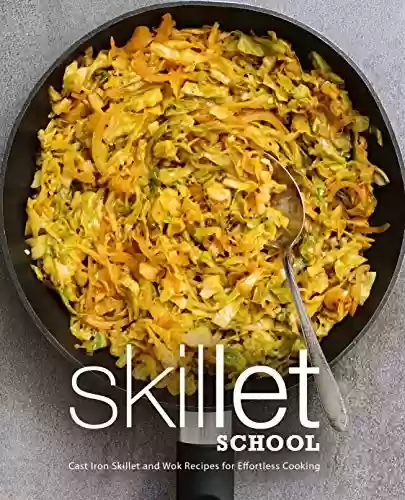 Livro PDF: Skillet School: Cast Iron Skillet and Wok Recipes for Effortless Cooking (English Edition)