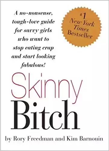 Capa do livro: Skinny Bitch: A No-Nonsense, Tough-Love Guide for Savvy Girls Who Want To Stop Eating Crap and Start Looking Fabulous! (English Edition) - Ler Online pdf