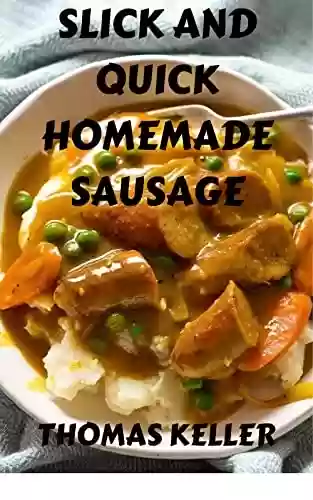 Livro PDF: SLICK AND QUICK HOMEMADE SAUSAGE : Sausage Making Tips for Delicious Homemade Sause Recipes (English Edition)