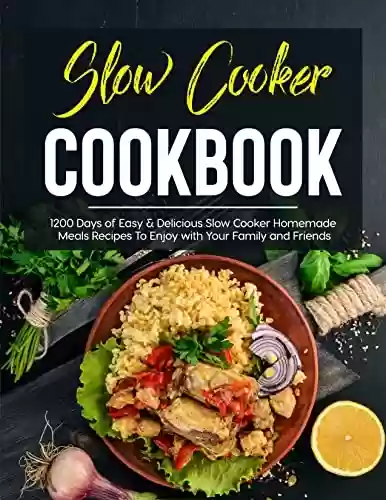 Livro PDF Slow Cooker Cookbook: 1200 Days of Easy & Delicious Slow Cooker Homemade Meals Recipes To Enjoy with Your Family and Friends (English Edition)