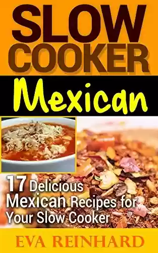 Capa do livro: Slow Cooker Mexican: 17 Delicious Mexican Slow Cooker Recipes (Overnight Cooking, Casseroles, Slow Cooking) (English Edition) - Ler Online pdf