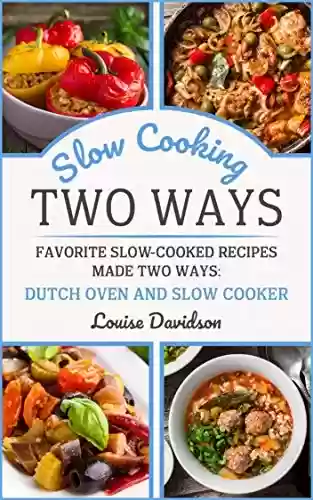 Livro PDF: Slow Cooking Two Ways: Favorite Slow-Cooked Recipes Made Two Ways: Dutch Oven and Slow Cooker (English Edition)