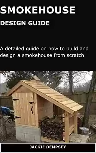 Livro PDF: SMOKEHOUSE DESIGN GUIDE: A detailed guide on how to build and design a smokehouse from scratch (English Edition)